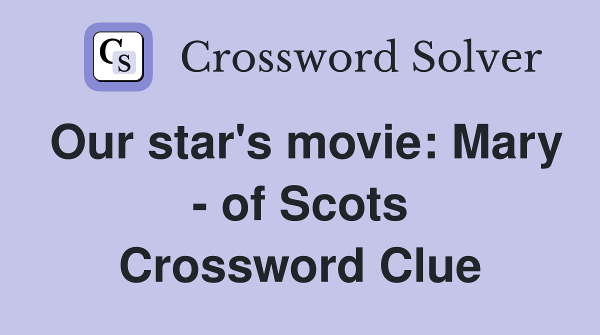 Our star's movie: Mary - of Scots Crossword Clue
