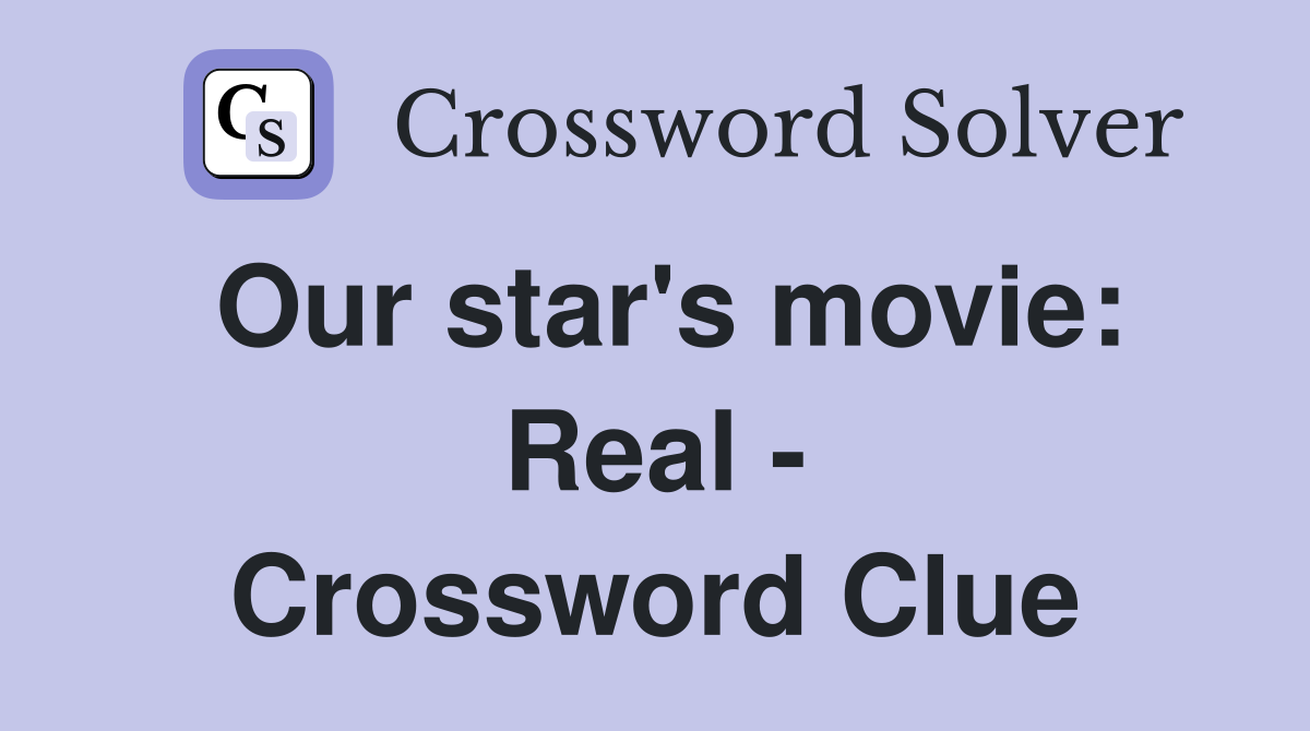 Our star's movie: Real - Crossword Clue