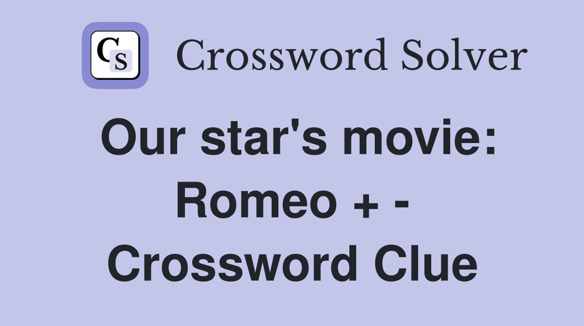 Our star's movie: Romeo + - Crossword Clue