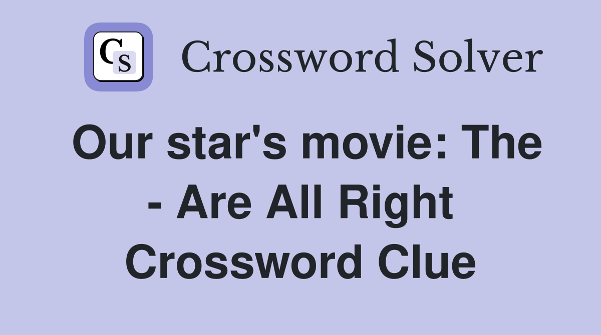 Our star's movie: The - Are All Right Crossword Clue