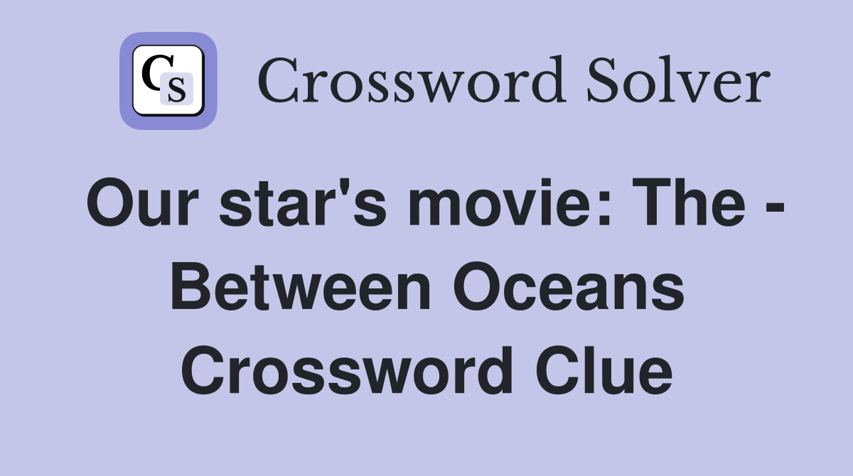 Our star's movie: The - Between Oceans Crossword Clue