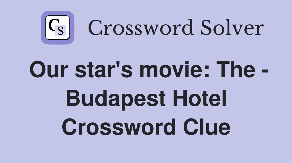 Our star's movie: The - Budapest Hotel Crossword Clue