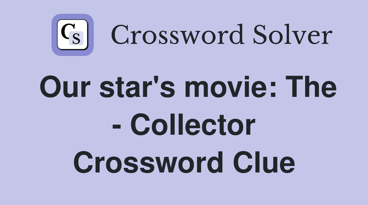 Our star's movie: The - Collector Crossword Clue