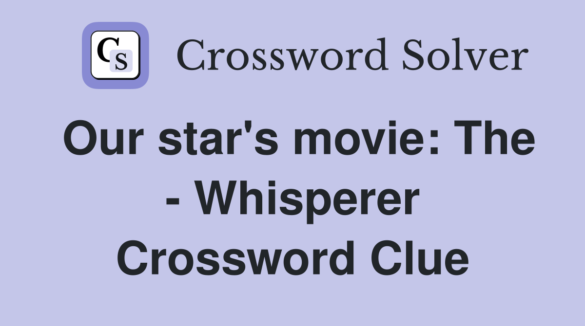 Our star's movie: The - Whisperer Crossword Clue