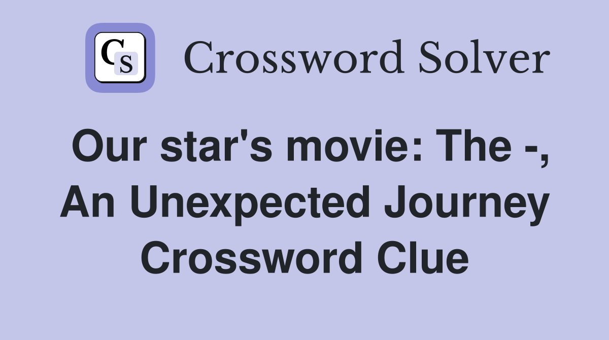 Our star's movie: The -, An Unexpected Journey Crossword Clue