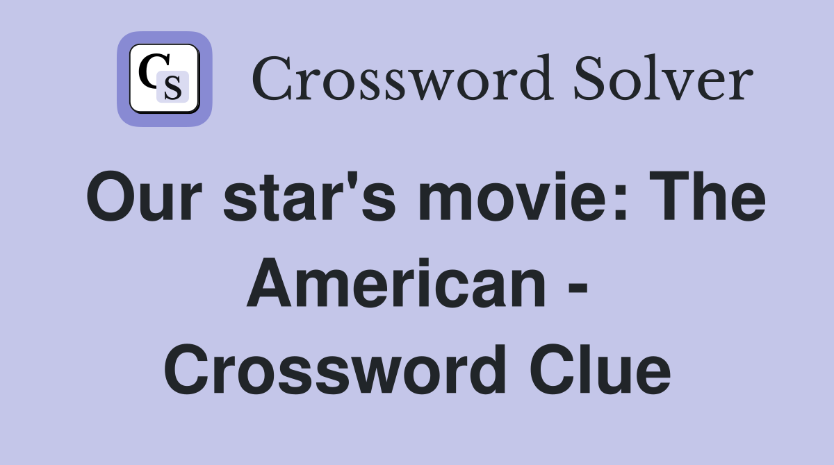 Our star's movie: The American - Crossword Clue