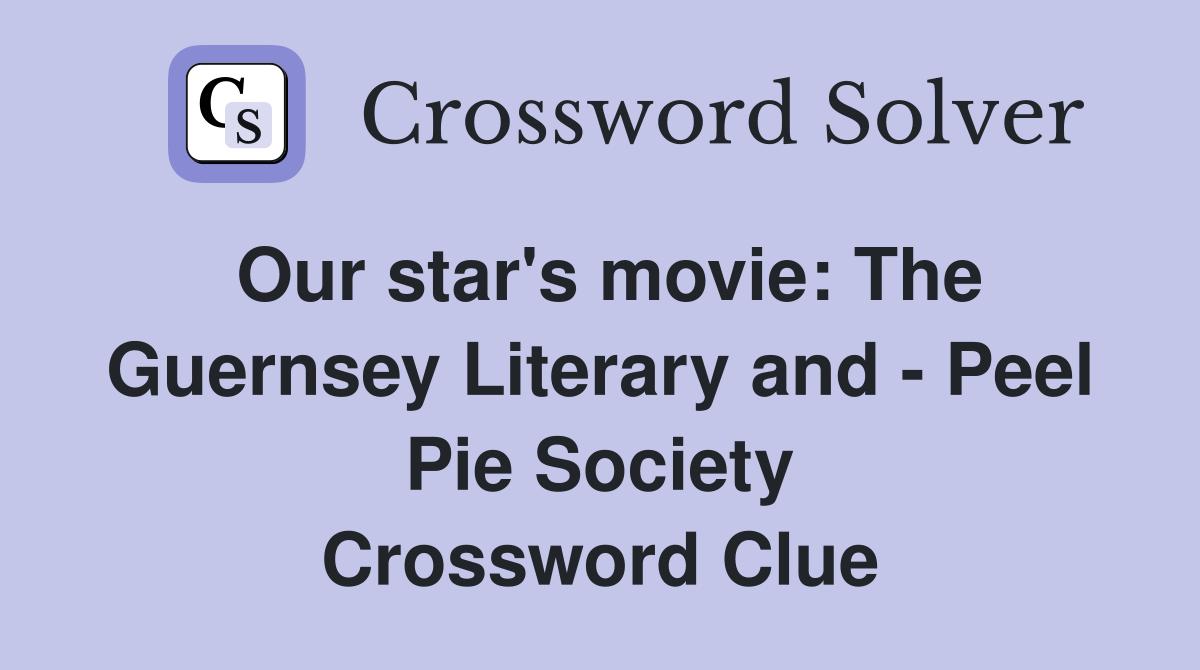 Our star's movie: The Guernsey Literary and - Peel Pie Society Crossword Clue