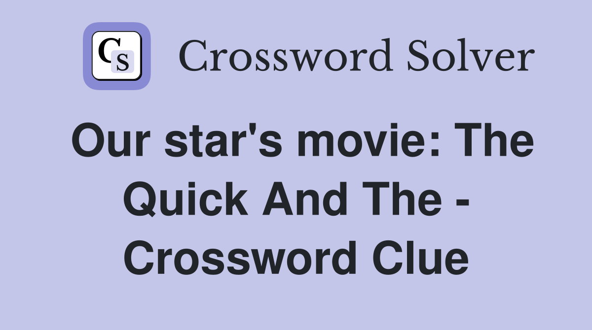 Our star's movie: The Quick And The - Crossword Clue