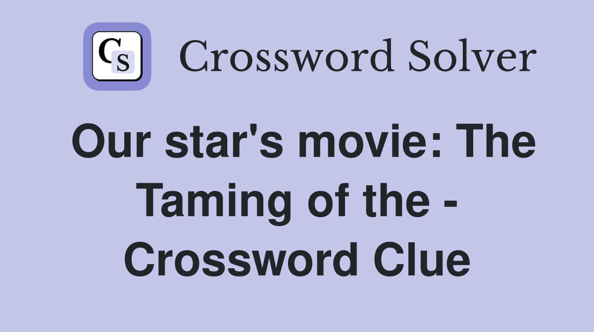 Our star's movie: The Taming of the - Crossword Clue