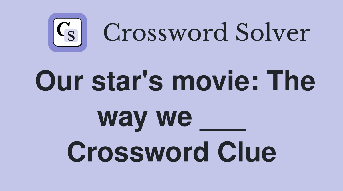 Our star's movie: The way we ___ Crossword Clue