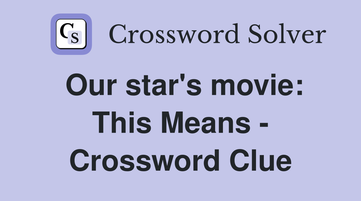 Our star's movie: This Means - Crossword Clue