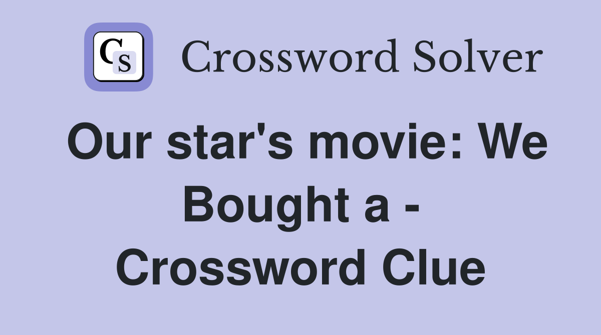 Our star's movie: We Bought a - Crossword Clue