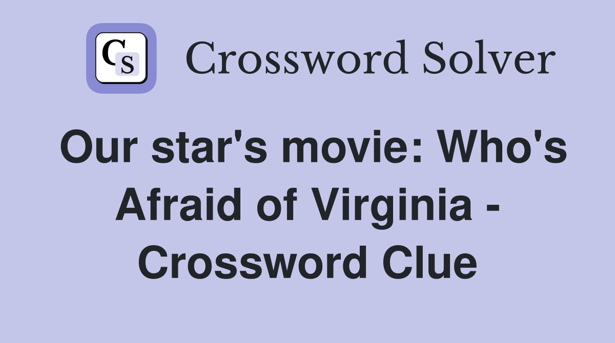 Our star's movie: Who's Afraid of Virginia - Crossword Clue