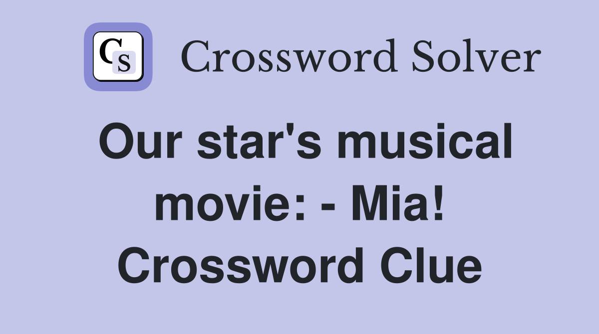 Our star's musical movie: - Mia! Crossword Clue