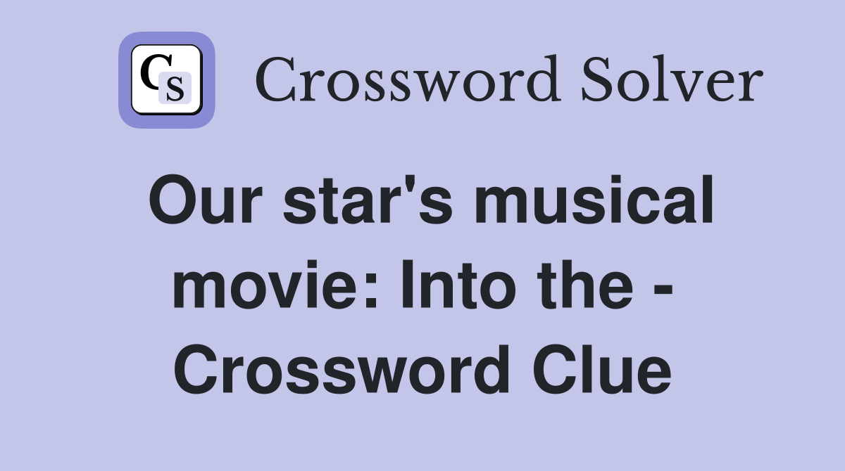 Our star's musical movie: Into the - Crossword Clue