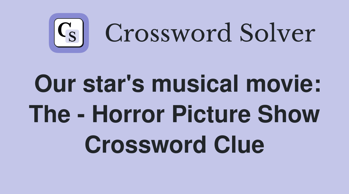 Our star's musical movie: The - Horror Picture Show Crossword Clue
