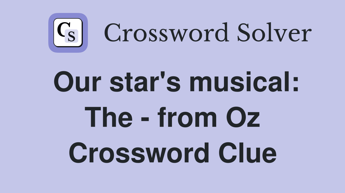 Our star's musical: The - from Oz Crossword Clue