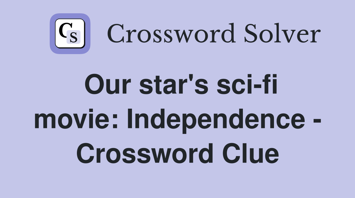 Our star's sci-fi movie: Independence - Crossword Clue