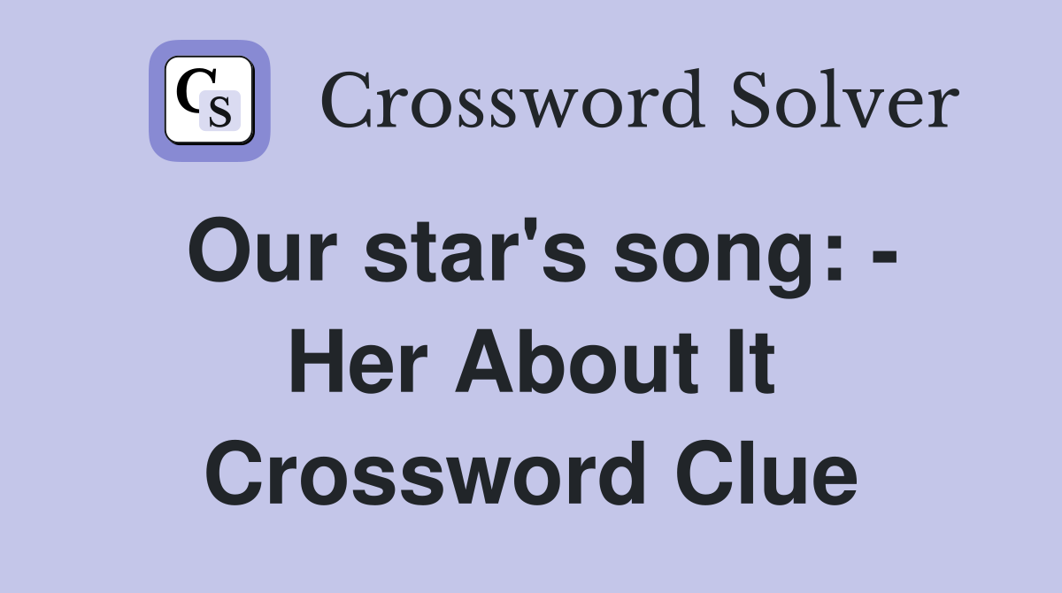 Our star's song: - Her About It Crossword Clue