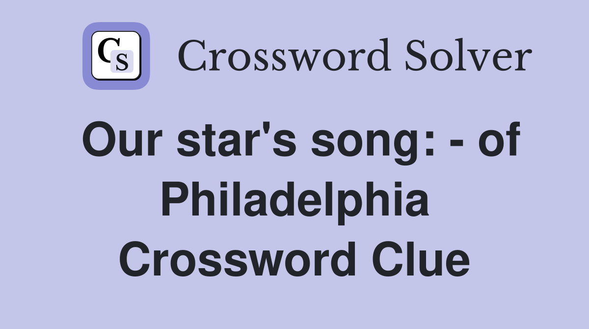 Our star's song: - of Philadelphia Crossword Clue