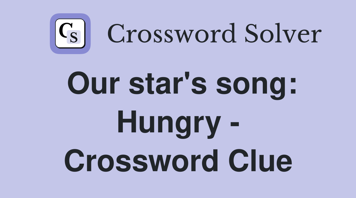 Our star's song: Hungry - Crossword Clue