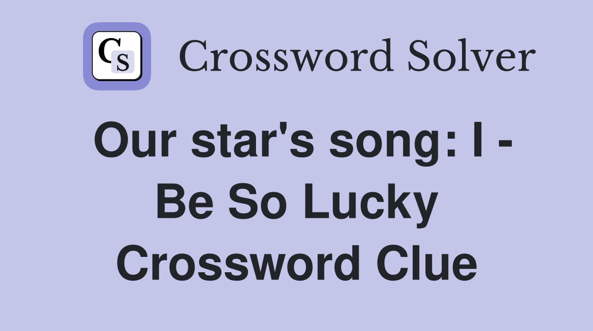 Our star's song: I - Be So Lucky Crossword Clue