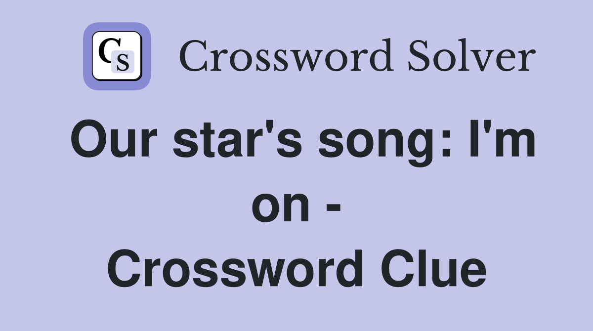 Our star's song: I'm on - Crossword Clue