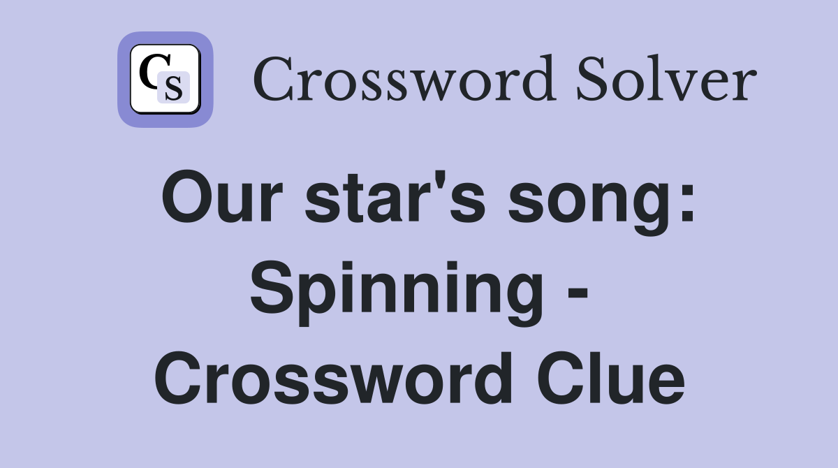 Our star's song: Spinning - Crossword Clue