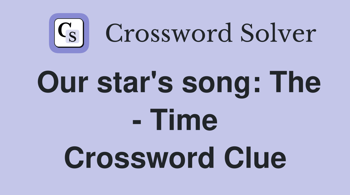 Our star's song: The - Time Crossword Clue