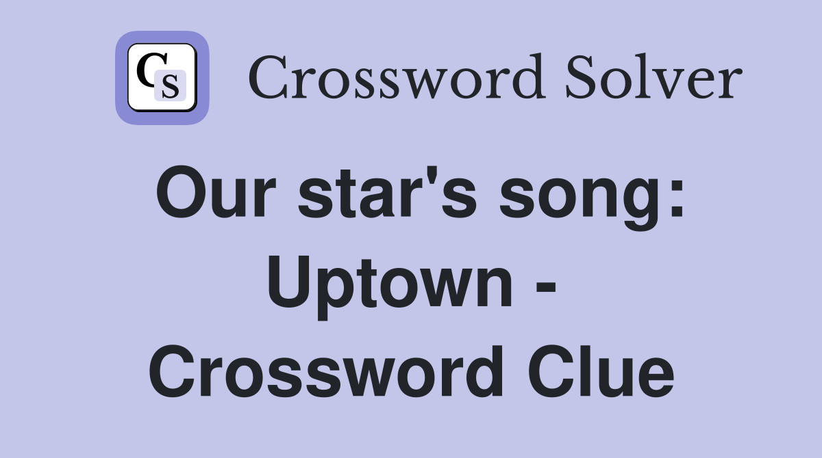Our star's song: Uptown - Crossword Clue