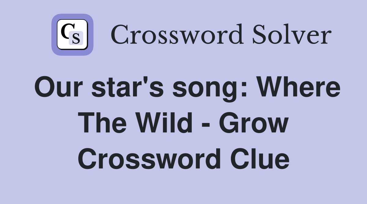 Our star's song: Where The Wild - Grow Crossword Clue