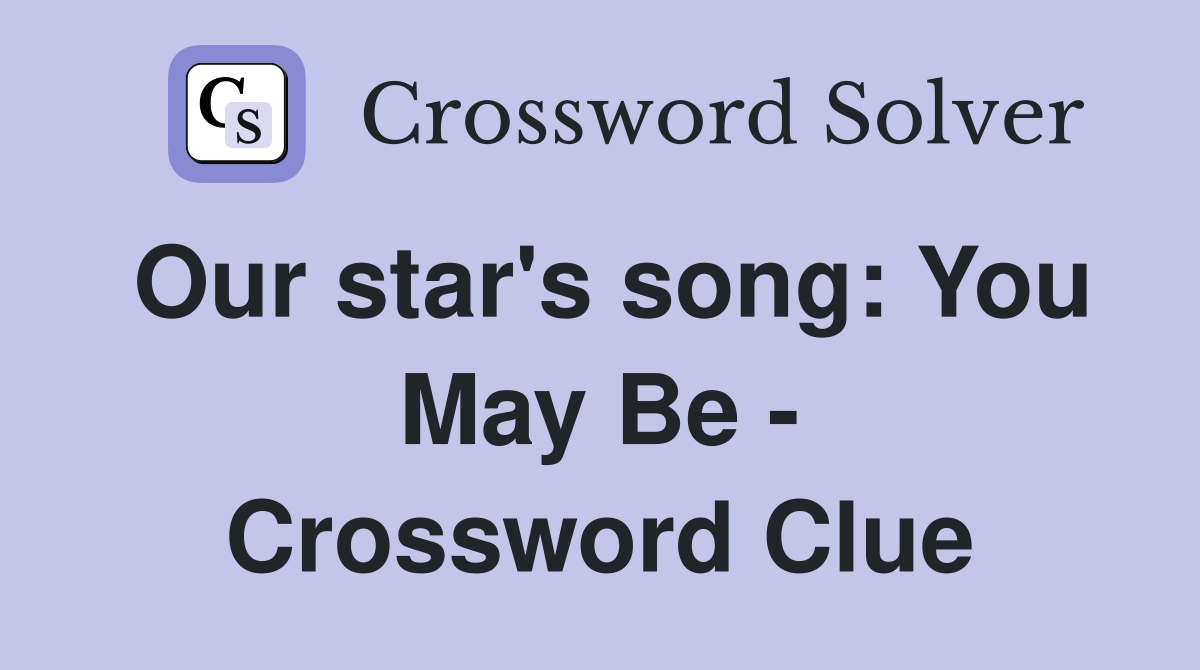 Our star's song: You May Be - Crossword Clue