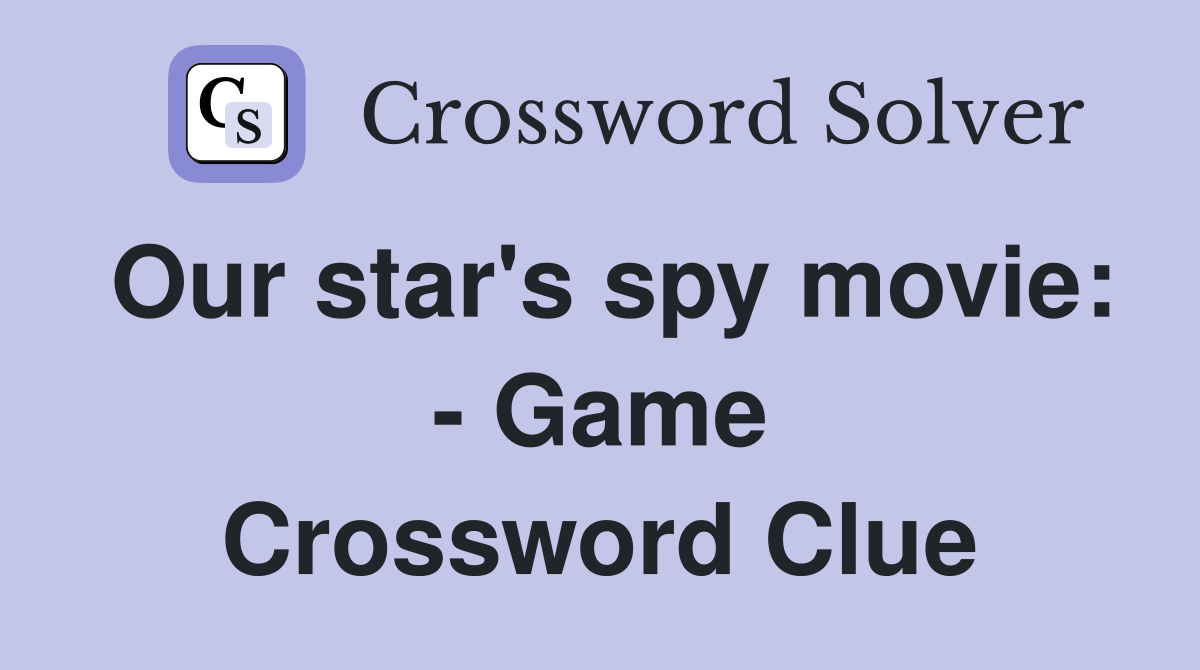 Our star's spy movie: - Game Crossword Clue