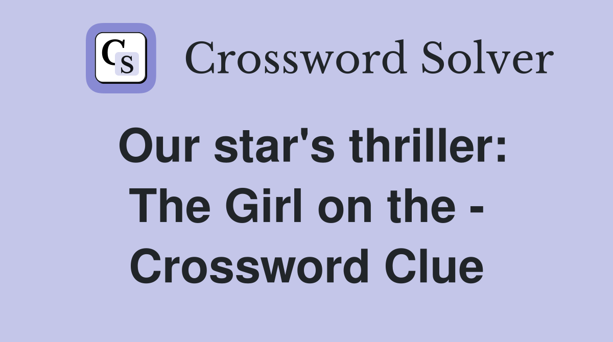 Our star's thriller: The Girl on the - Crossword Clue