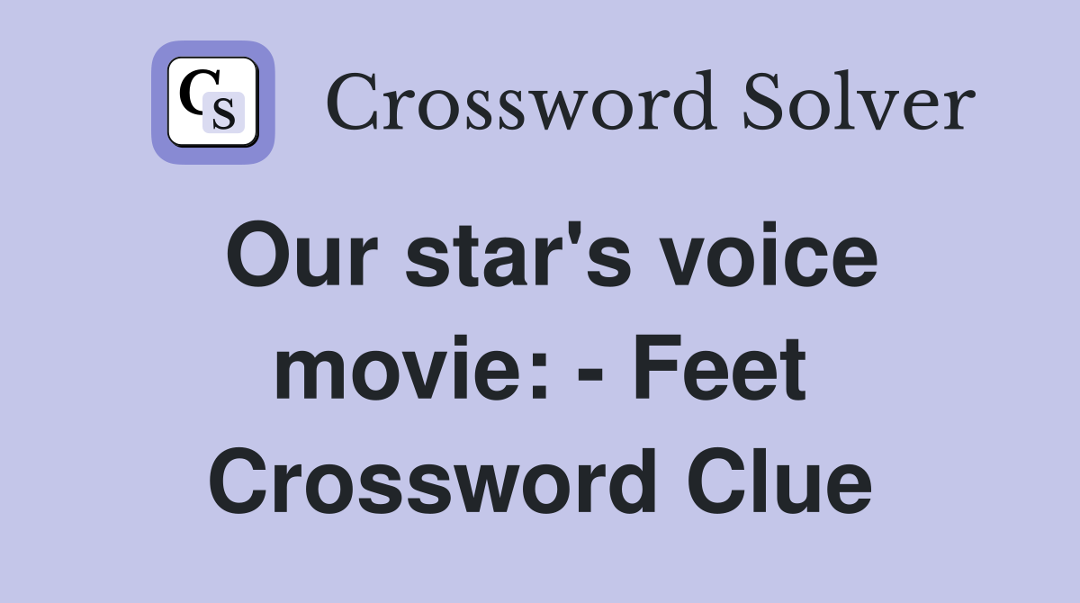 Our star's voice movie: - Feet Crossword Clue