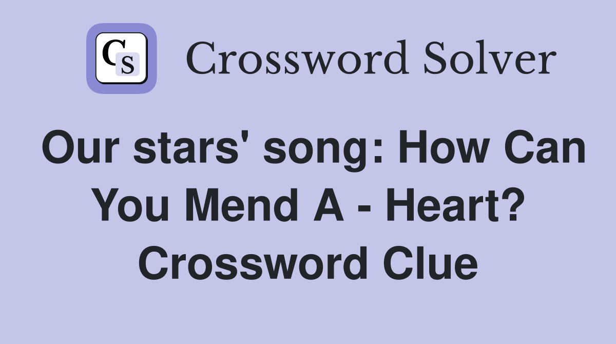Our stars' song: How Can You Mend A - Heart? Crossword Clue