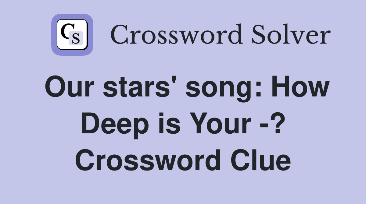 Our stars' song: How Deep is Your -? Crossword Clue
