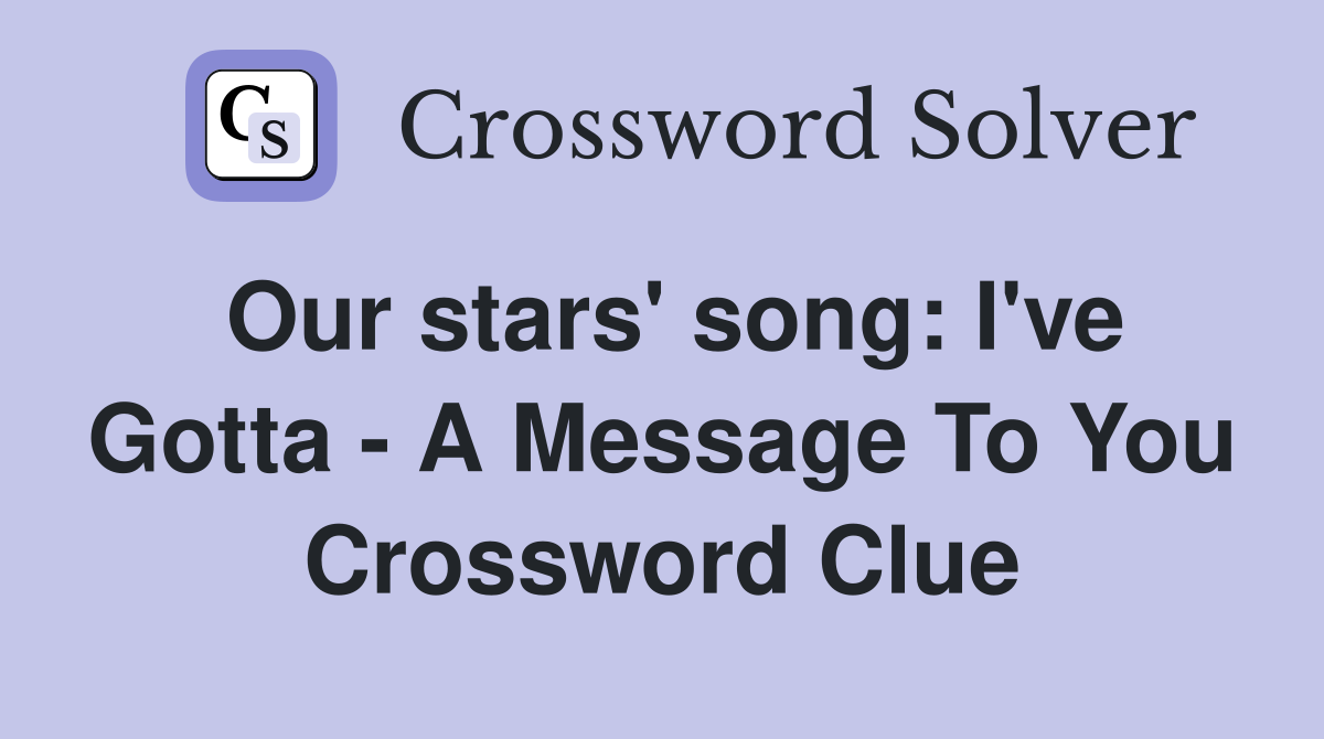 Our stars' song: I've Gotta - A Message To You Crossword Clue