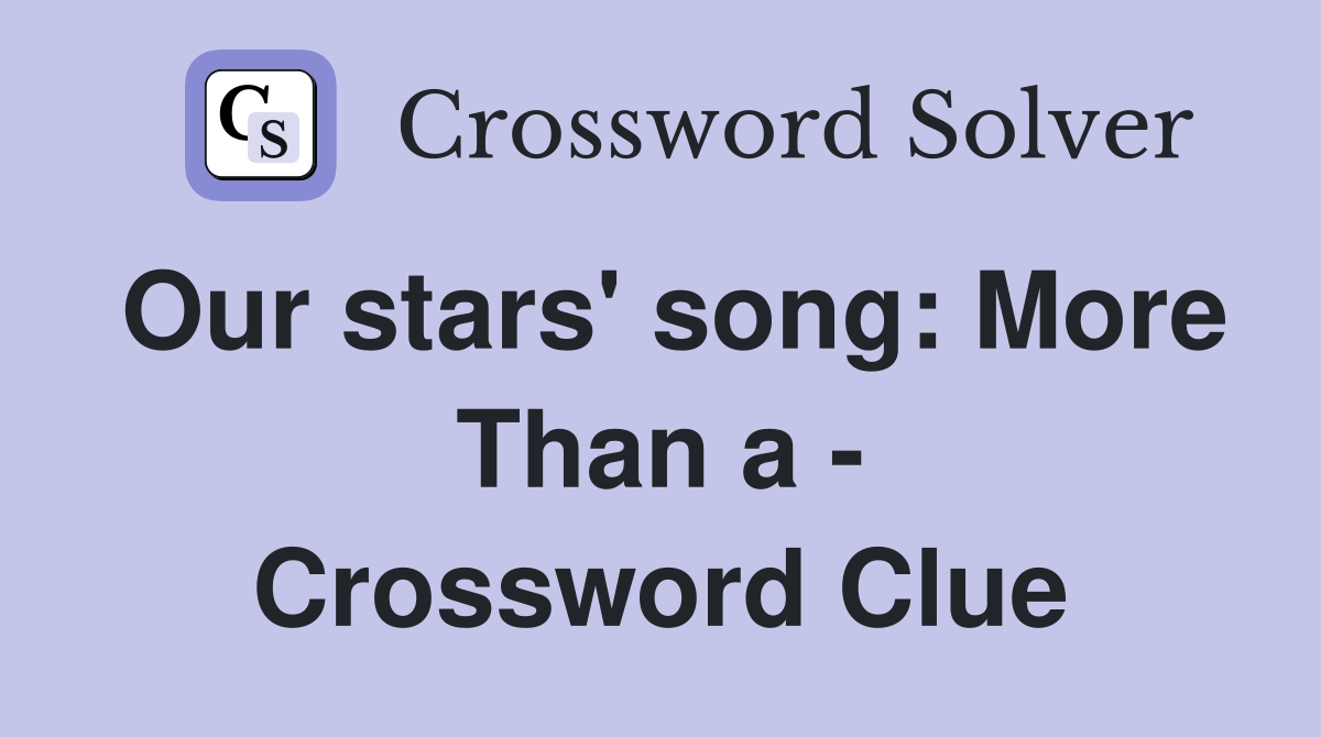 Our stars' song: More Than a - Crossword Clue