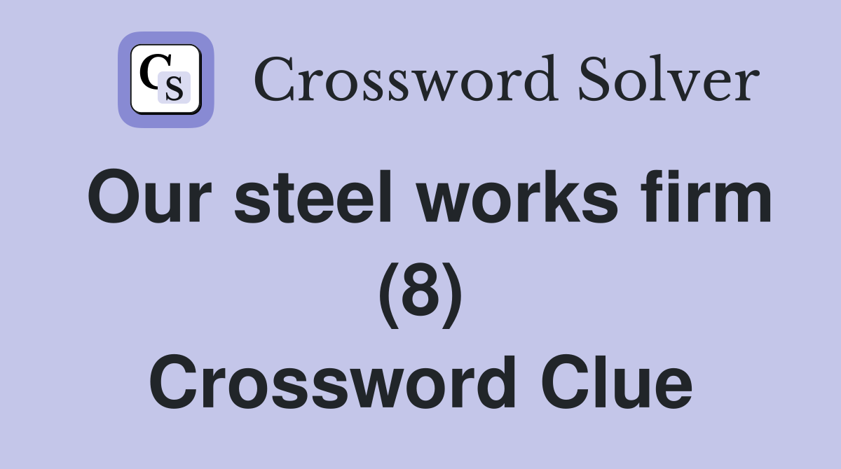 Our steel works firm (8) Crossword Clue