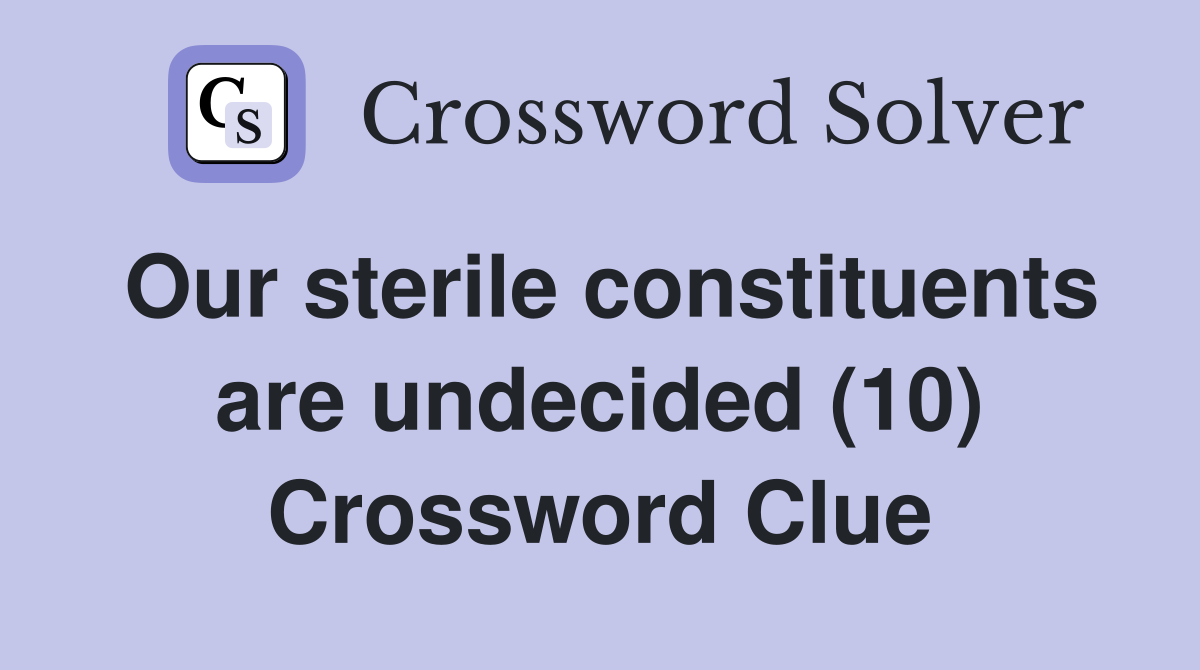 Our sterile constituents are undecided (10) Crossword Clue