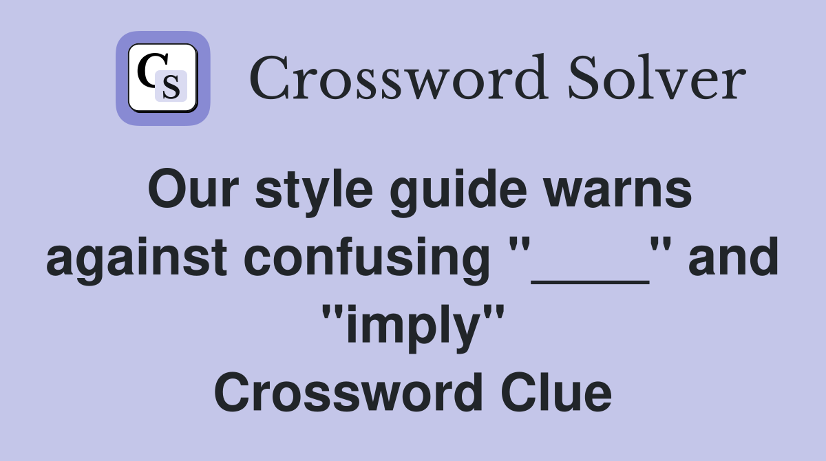 Our style guide warns against confusing "____" and "imply" Crossword Clue