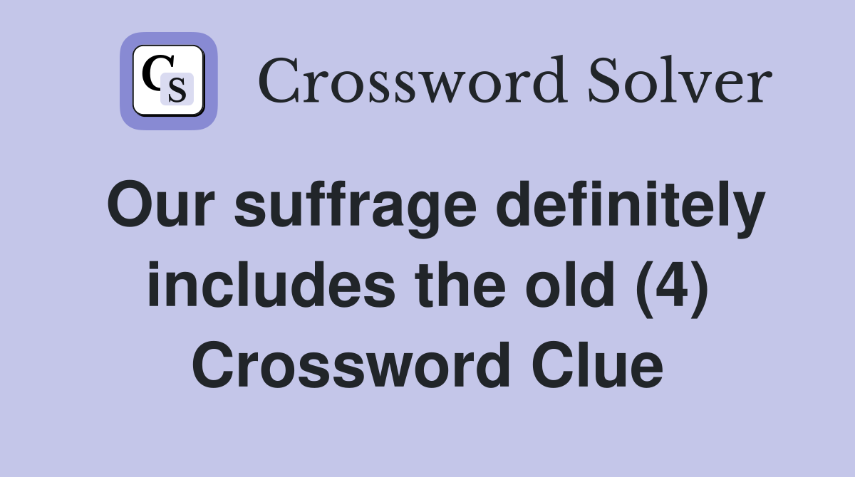 Our suffrage definitely includes the old (4) Crossword Clue
