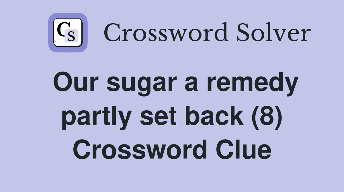 Our sugar a remedy partly set back (8) Crossword Clue