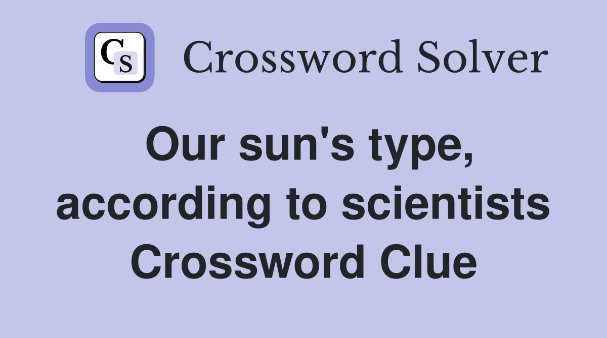 Our sun's type, according to scientists Crossword Clue