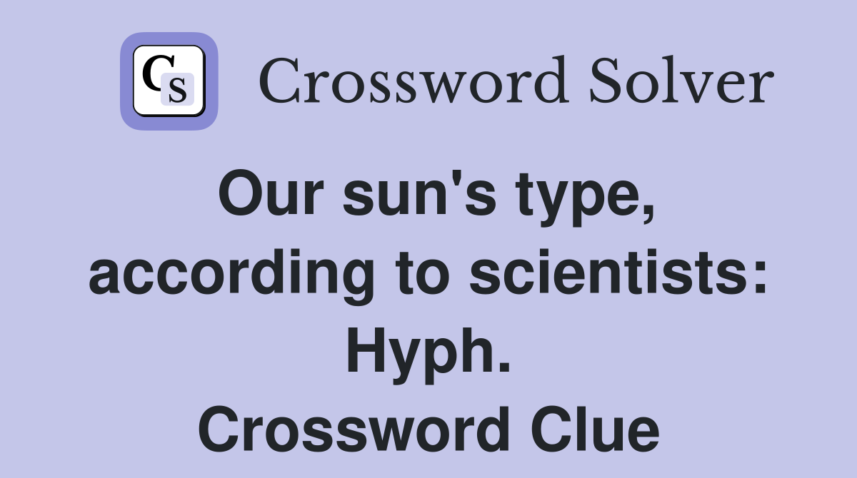 Our sun's type, according to scientists: Hyph. Crossword Clue