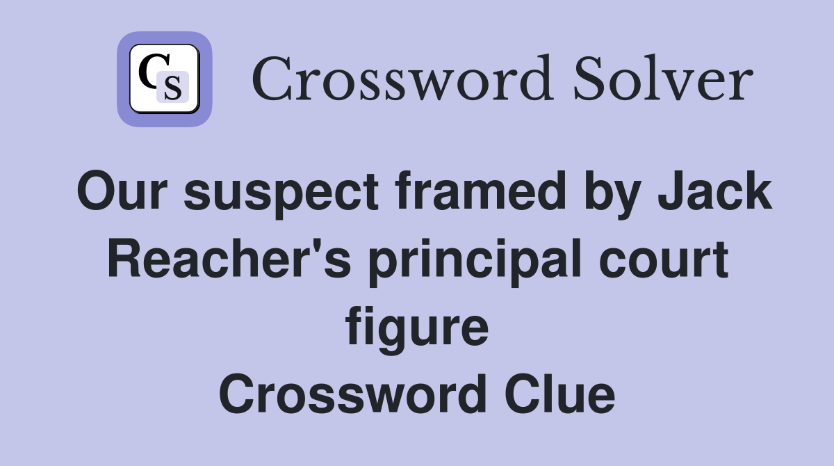 Our suspect framed by Jack Reacher #39 s principal court figure Crossword