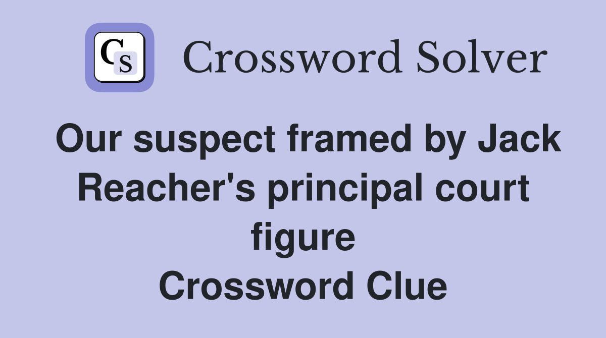 Our suspect framed by Jack Reacher's principal court figure Crossword Clue