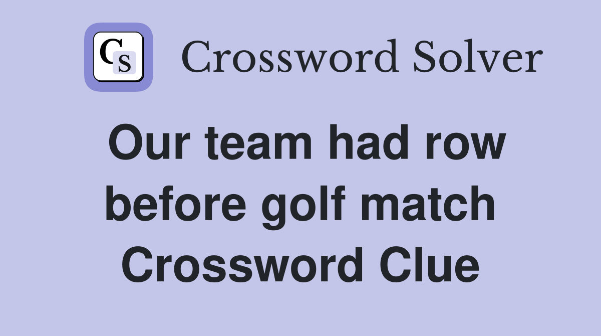 Our team had row before golf match Crossword Clue