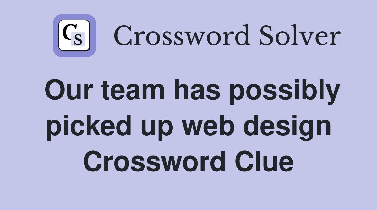 Our team has possibly picked up web design Crossword Clue